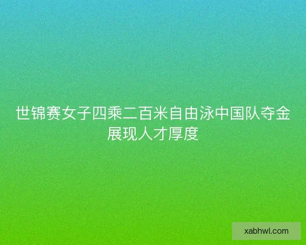 世锦赛女子四乘二百米自由泳中国队夺金展现人才厚度